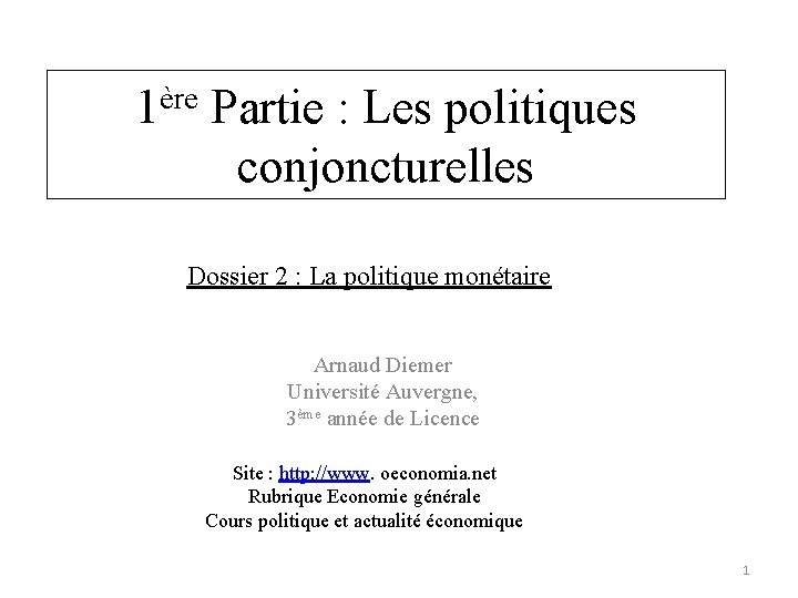 1ère Partie : Les politiques conjoncturelles Dossier 2 : La politique monétaire Arnaud Diemer