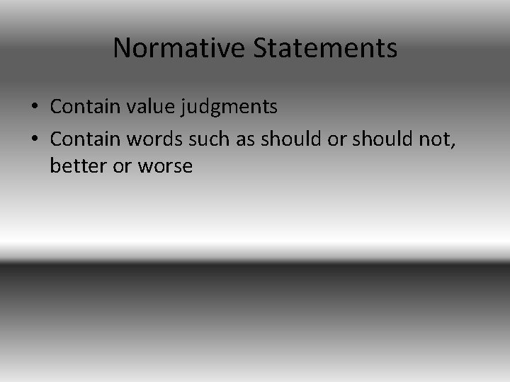 Normative Statements • Contain value judgments • Contain words such as should or should