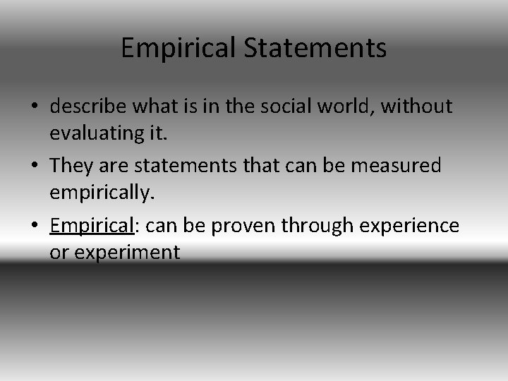 Empirical Statements • describe what is in the social world, without evaluating it. •