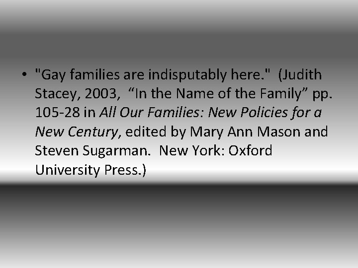  • "Gay families are indisputably here. " (Judith Stacey, 2003, “In the Name