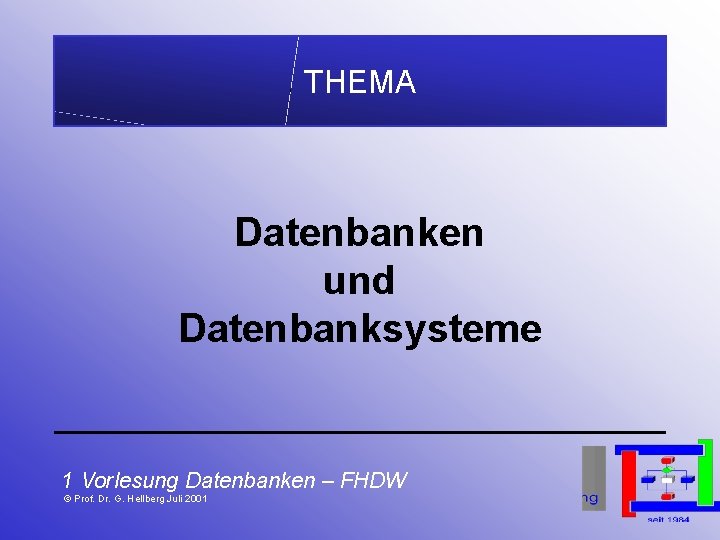 THEMA Datenbanken und Datenbanksysteme 1 Vorlesung Datenbanken – FHDW © Prof. Dr. G. Hellberg