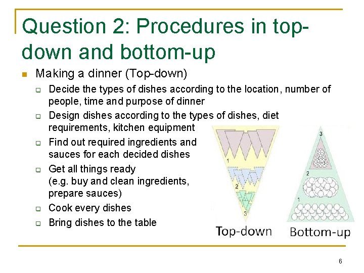 Question 2: Procedures in topdown and bottom-up n Making a dinner (Top-down) q q