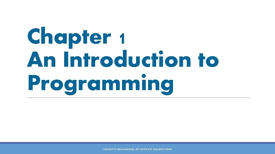 Chapter 1 An Introduction to Programming PRELUDE TO PROGRAMMING, 6 TH EDITION BY ELIZABETH