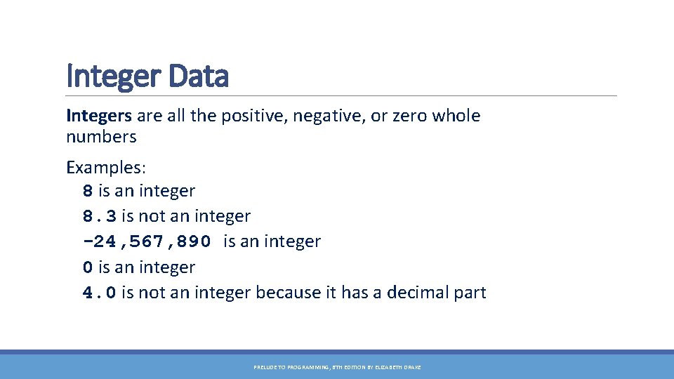 Integer Data Integers are all the positive, negative, or zero whole numbers Examples: 8