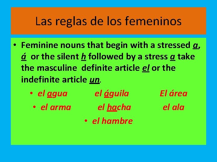 Las reglas de los femeninos • Feminine nouns that begin with a stressed a,