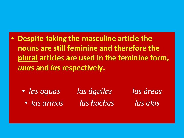  • Despite taking the masculine article the nouns are still feminine and therefore