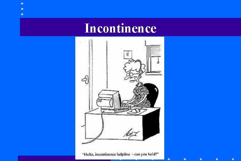 Incontinence Incontinence
