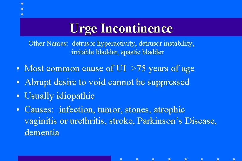 Urge Incontinence Other Names: detrusor hyperactivity, detrusor instability, irritable bladder, spastic bladder • • Urge Incontinence Other Names: detrusor hyperactivity, detrusor instability, irritable bladder, spastic bladder • •