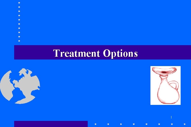 Treatment Options 1 Treatment Options 1