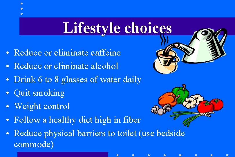 Lifestyle choices • • Reduce or eliminate caffeine Reduce or eliminate alcohol Drink 6 Lifestyle choices • • Reduce or eliminate caffeine Reduce or eliminate alcohol Drink 6