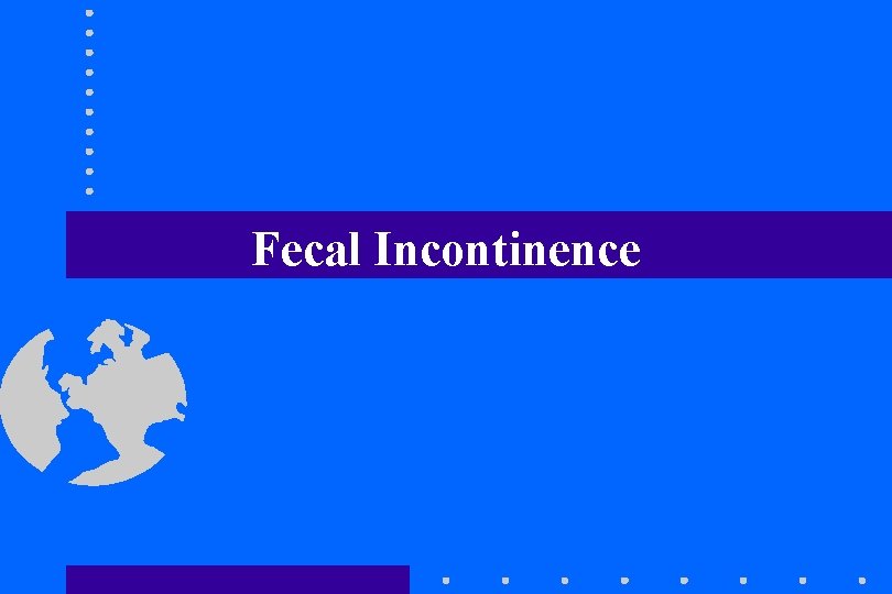 Fecal Incontinence Fecal Incontinence