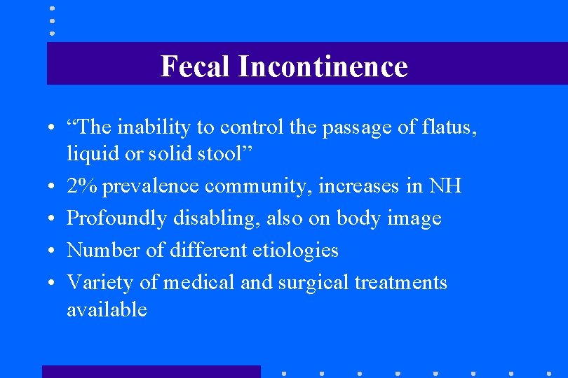 Fecal Incontinence • “The inability to control the passage of flatus, liquid or solid Fecal Incontinence • “The inability to control the passage of flatus, liquid or solid