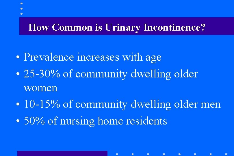 How Common is Urinary Incontinence? • Prevalence increases with age • 25 -30% of How Common is Urinary Incontinence? • Prevalence increases with age • 25 -30% of