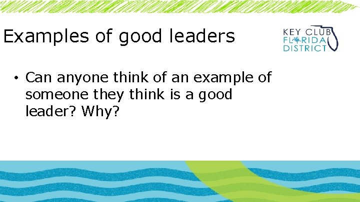 Examples of good leaders • Can anyone think of an example of someone they