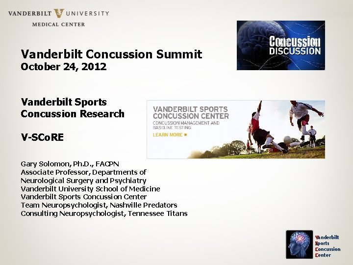 Vanderbilt Concussion Summit October 24, 2012 Vanderbilt Sports Concussion Research V-SCo. RE Gary Solomon,