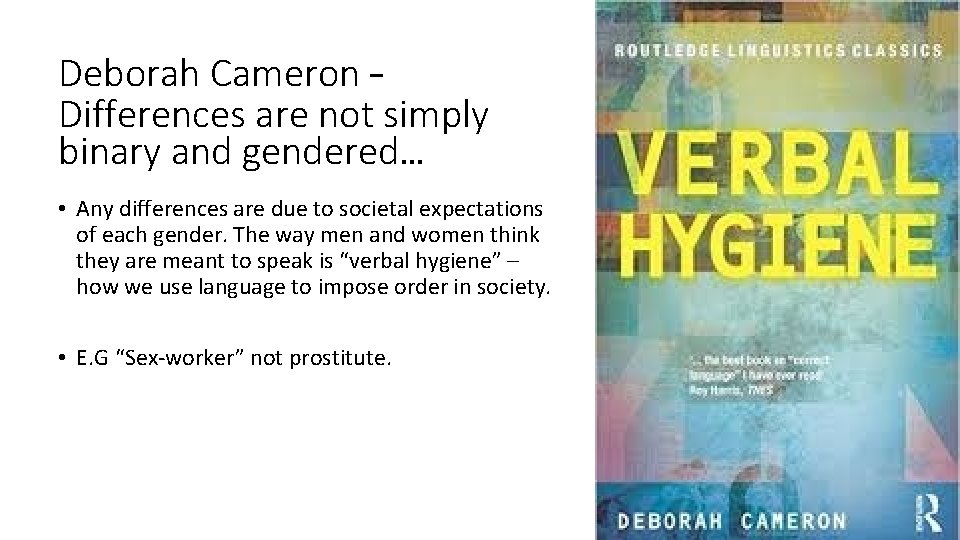 Deborah Cameron – Differences are not simply binary and gendered… • Any differences are