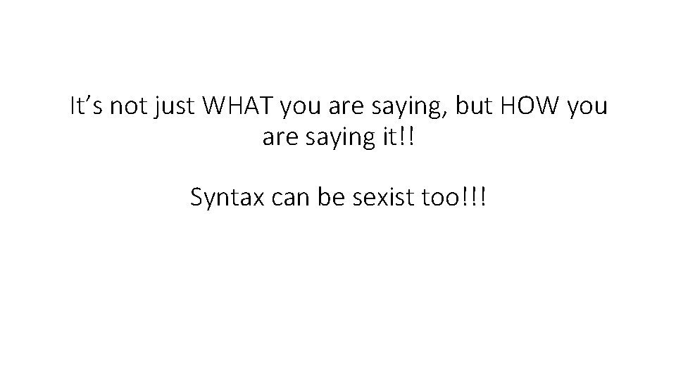 It’s not just WHAT you are saying, but HOW you are saying it!! Syntax