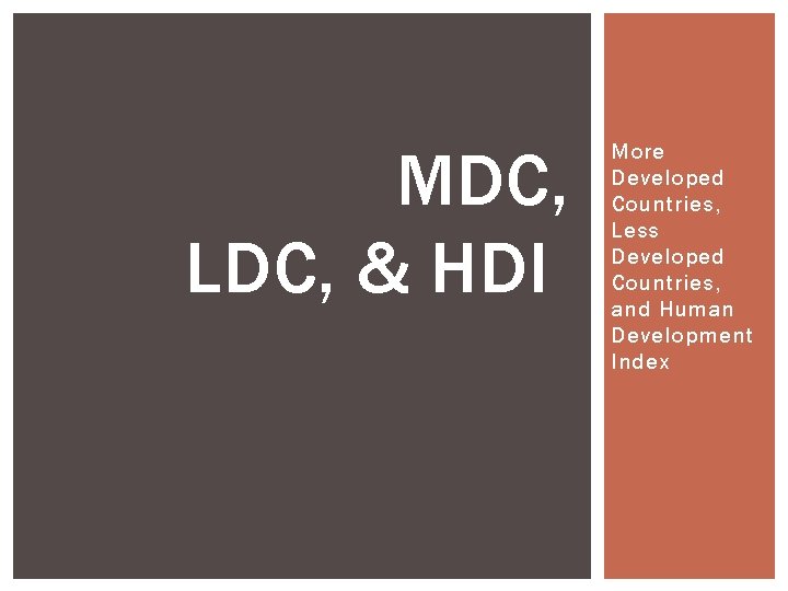 MDC, LDC, & HDI More Developed Countries, Less Developed Countries, and Human Development Index