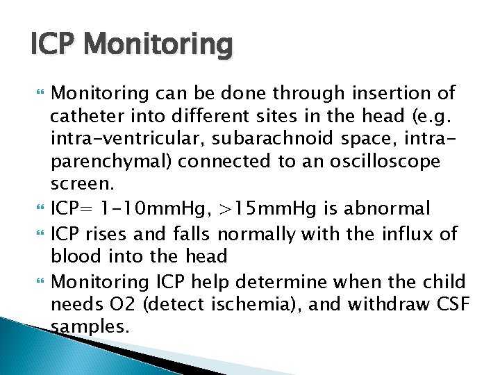 ICP Monitoring can be done through insertion of catheter into different sites in the