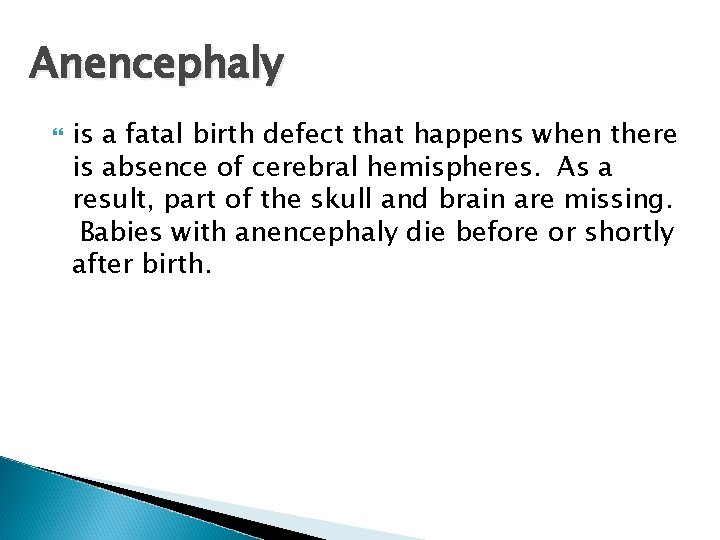 Anencephaly is a fatal birth defect that happens when there is absence of cerebral