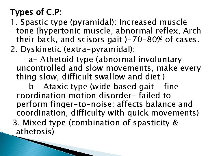 Types of C. P: 1. Spastic type (pyramidal): Increased muscle tone (hypertonic muscle, abnormal