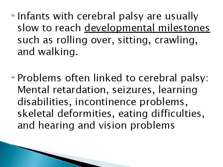  Infants with cerebral palsy are usually slow to reach developmental milestones such as