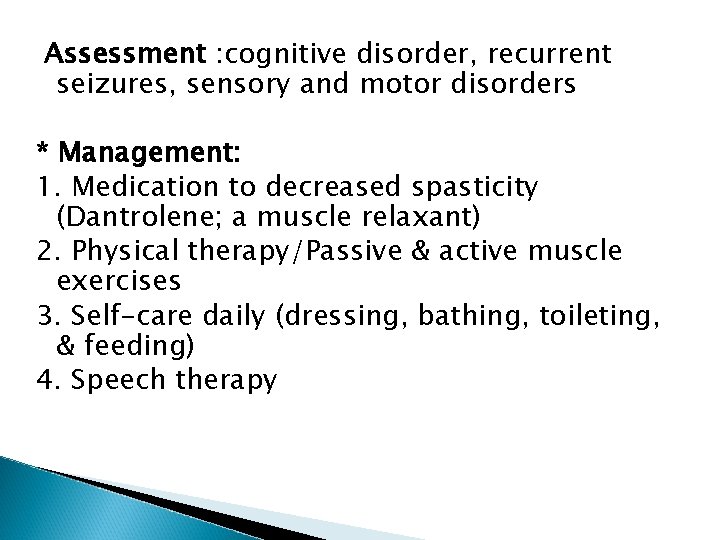 Assessment : cognitive disorder, recurrent seizures, sensory and motor disorders * Management: 1. Medication