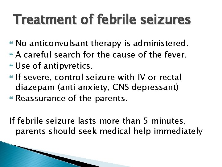 Treatment of febrile seizures No anticonvulsant therapy is administered. A careful search for the