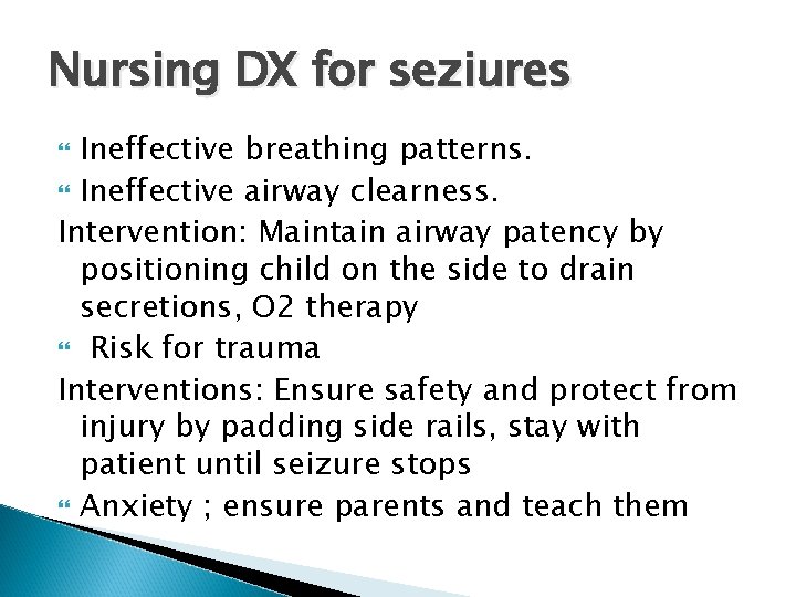 Nursing DX for seziures Ineffective breathing patterns. Ineffective airway clearness. Intervention: Maintain airway patency