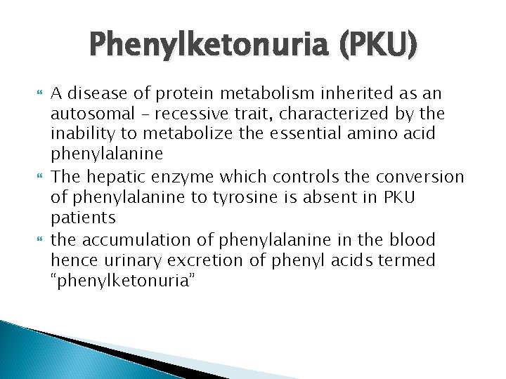 Phenylketonuria (PKU) A disease of protein metabolism inherited as an autosomal – recessive trait,