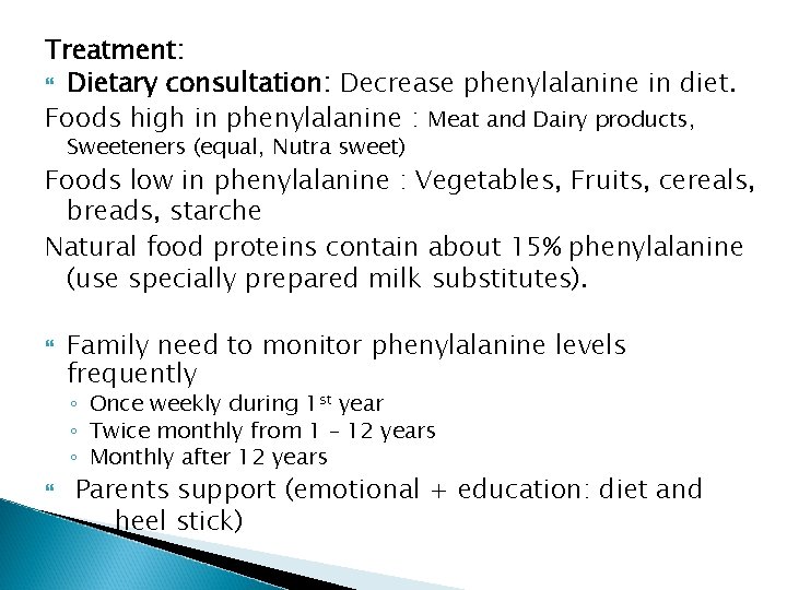 Treatment: Dietary consultation: Decrease phenylalanine in diet. Foods high in phenylalanine : Meat and