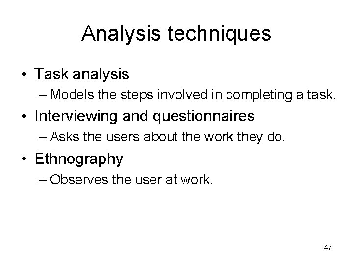 Analysis techniques • Task analysis – Models the steps involved in completing a task.