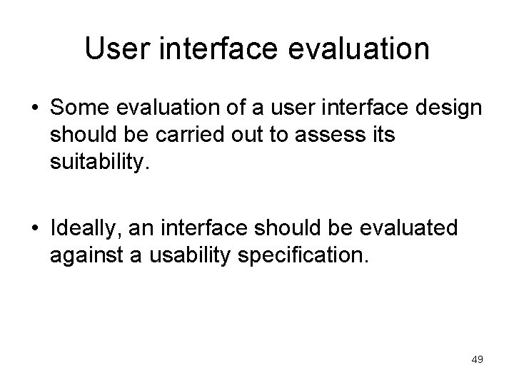 User interface evaluation • Some evaluation of a user interface design should be carried