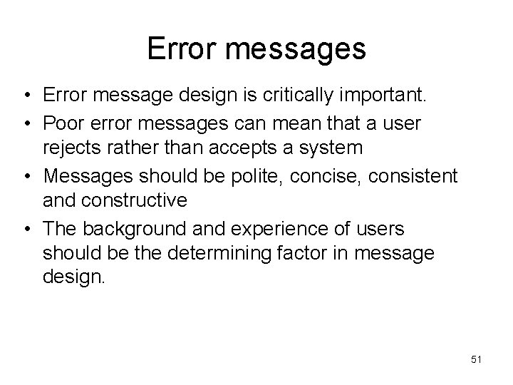 Error messages • Error message design is critically important. • Poor error messages can