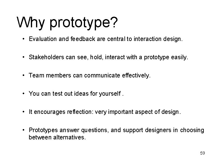 Why prototype? • Evaluation and feedback are central to interaction design. • Stakeholders can