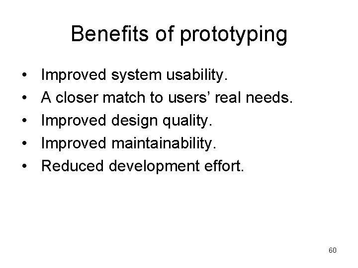 Benefits of prototyping • • • Improved system usability. A closer match to users’