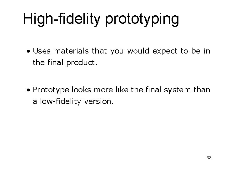 High-fidelity prototyping • Uses materials that you would expect to be in the final