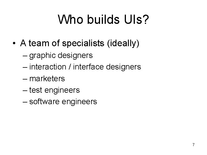 Who builds UIs? • A team of specialists (ideally) – graphic designers – interaction