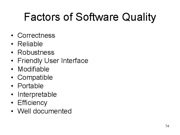 Factors of Software Quality • • • Correctness Reliable Robustness Friendly User Interface Modifiable