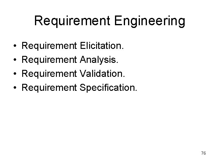 Requirement Engineering • • Requirement Elicitation. Requirement Analysis. Requirement Validation. Requirement Specification. 76 