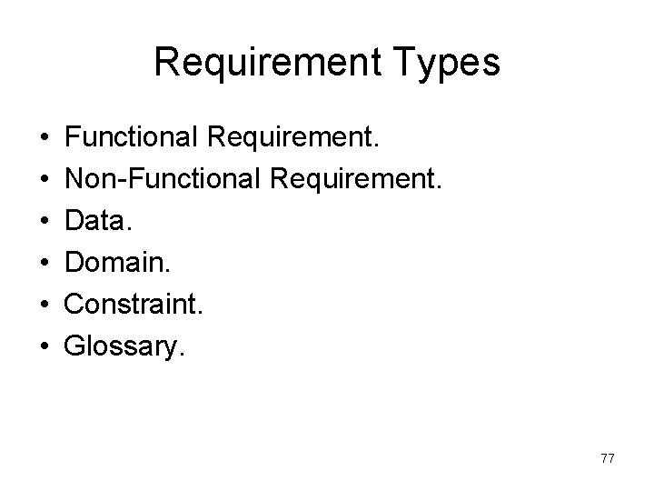 Requirement Types • • • Functional Requirement. Non-Functional Requirement. Data. Domain. Constraint. Glossary. 77