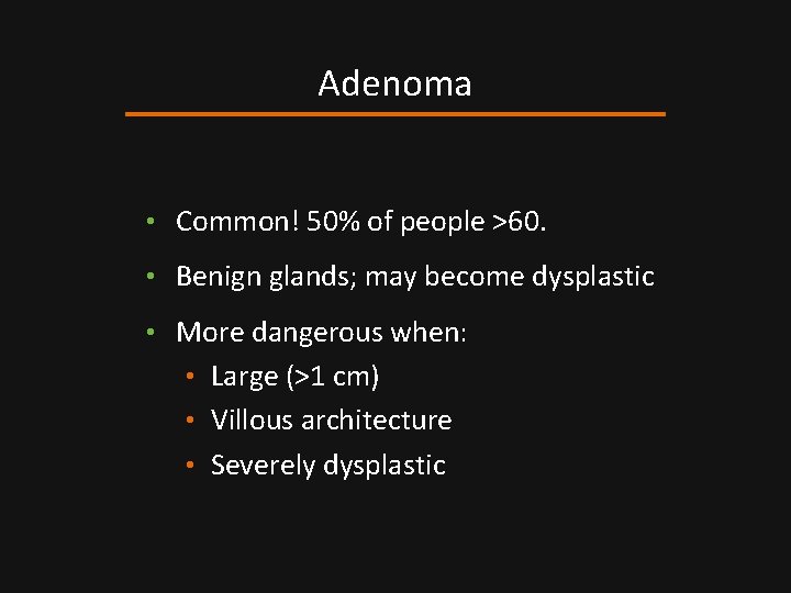 Adenoma • Common! 50% of people >60. • Benign glands; may become dysplastic •