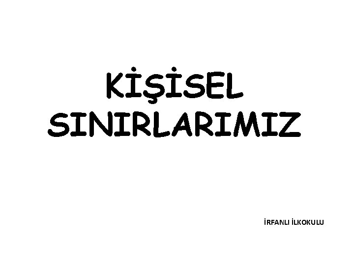 KİŞİSEL SINIRLARIMIZ İRFANLI İLKOKULU 