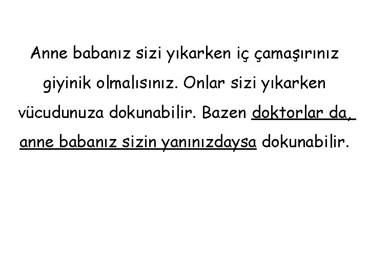 Anne babanız sizi yıkarken iç çamaşırınız giyinik olmalısınız. Onlar sizi yıkarken vücudunuza dokunabilir. Bazen