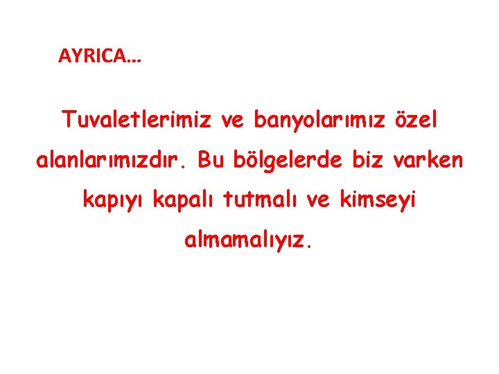 AYRICA… Tuvaletlerimiz ve banyolarımız özel alanlarımızdır. Bu bölgelerde biz varken kapıyı kapalı tutmalı ve