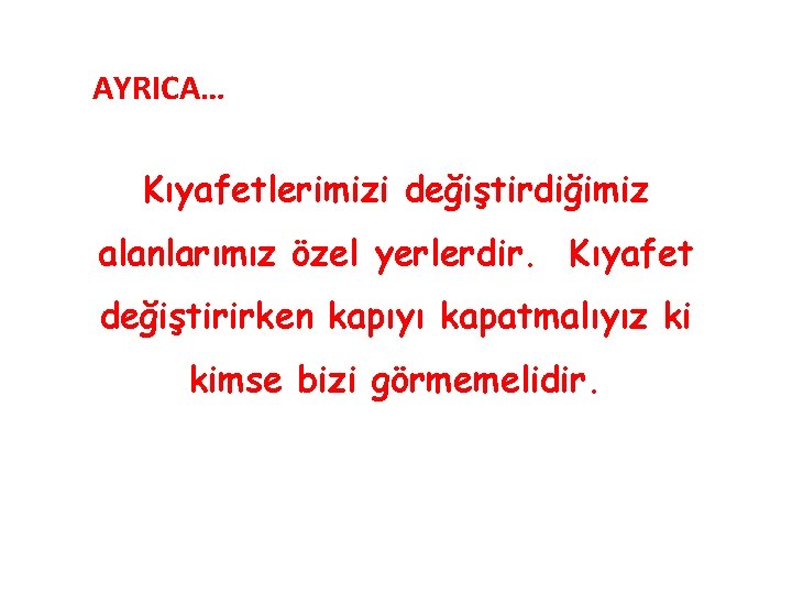 AYRICA… Kıyafetlerimizi değiştirdiğimiz alanlarımız özel yerlerdir. Kıyafet değiştirirken kapıyı kapatmalıyız ki kimse bizi görmemelidir.