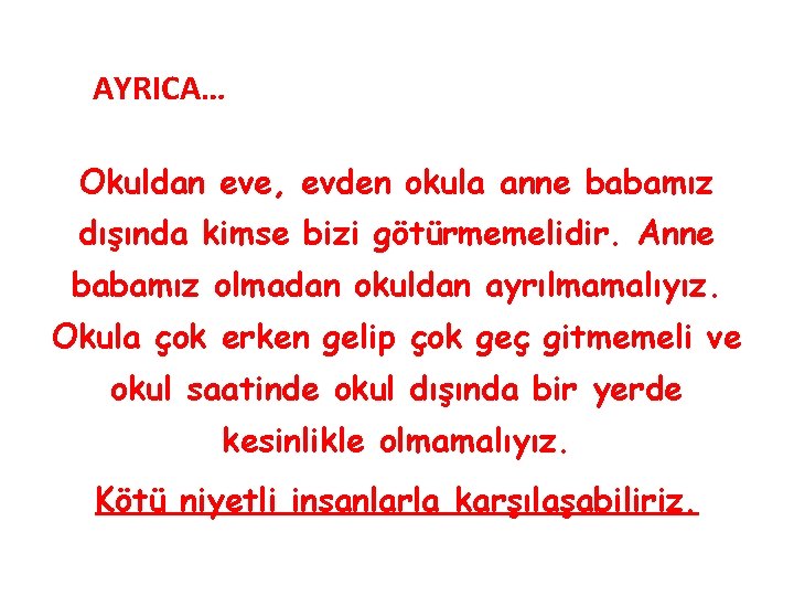 AYRICA… Okuldan eve, evden okula anne babamız dışında kimse bizi götürmemelidir. Anne babamız olmadan