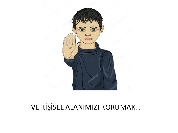 VE KİŞİSEL ALANIMIZI KORUMAK… 