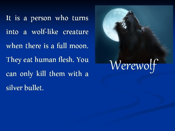 It is a person who turns into a wolf-like creature when there is a