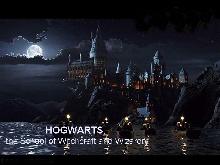 HOGWARTS, the School of Witchcraft and Wizardry 